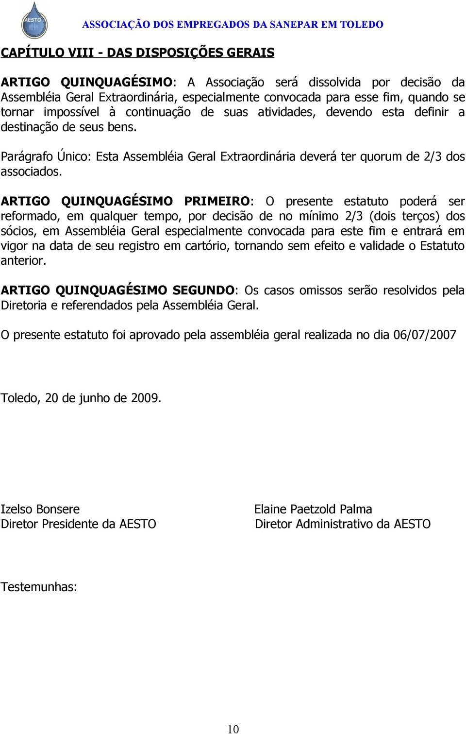 ARTIGO QUINQUAGÉSIMO PRIMEIRO: O presente estatuto poderá ser reformado, em qualquer tempo, por decisão de no mínimo 2/3 (dois terços) dos sócios, em Assembléia Geral especialmente convocada para