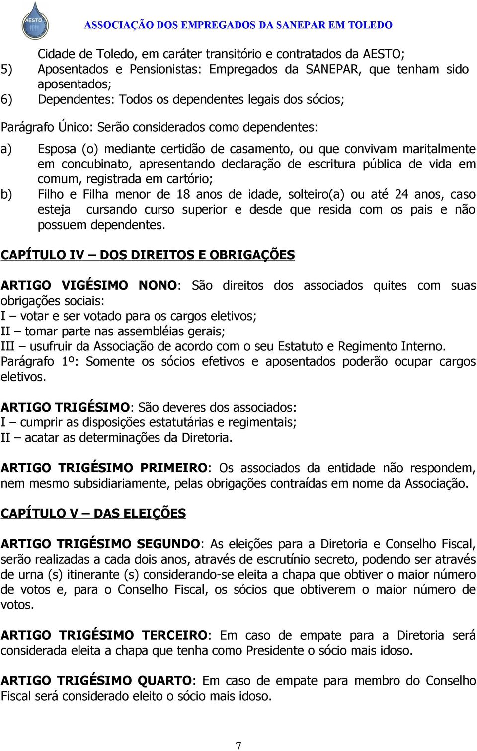 de vida em comum, registrada em cartório; b) Filho e Filha menor de 18 anos de idade, solteiro(a) ou até 24 anos, caso esteja cursando curso superior e desde que resida com os pais e não possuem