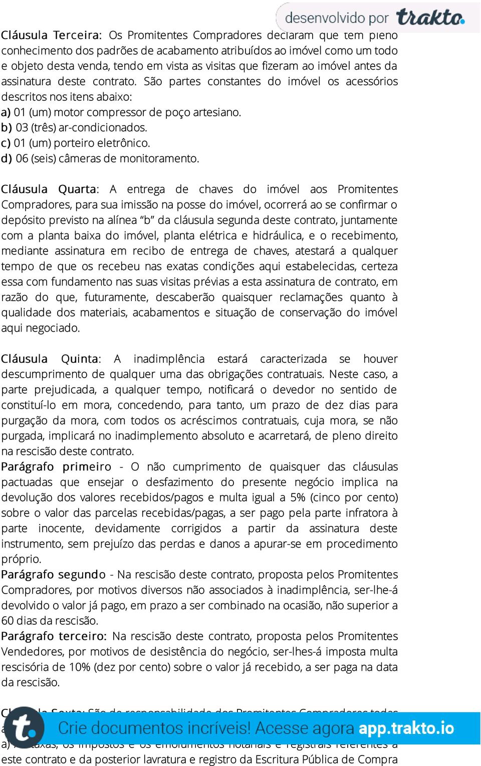 um todo e objeto desta venda, tendo em vista as visitas que fizeram ao imóvel antes da assinatura deste contrato.