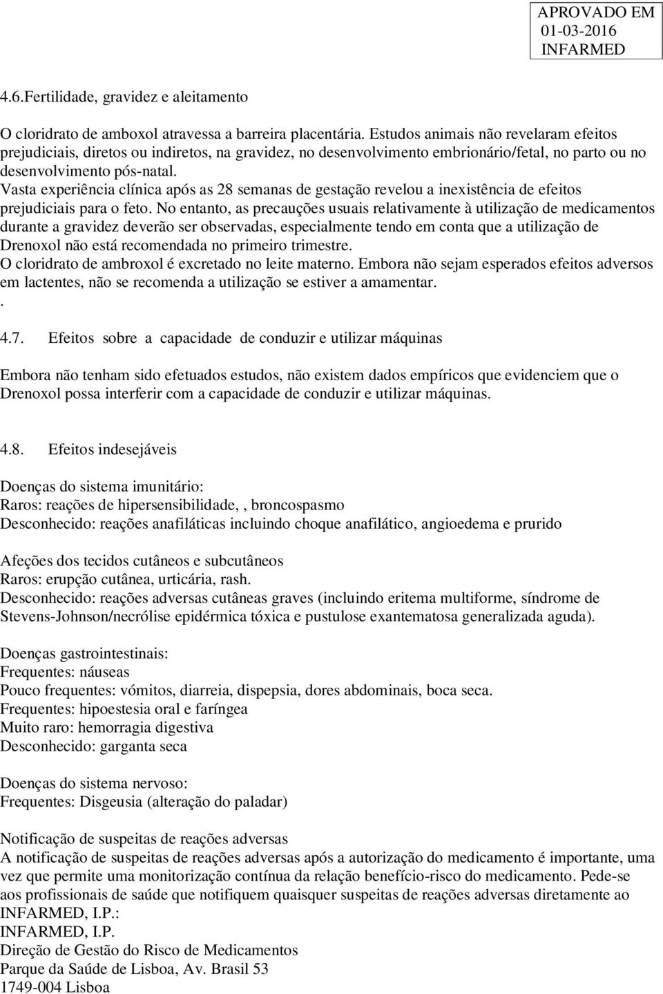 Vasta experiência clínica após as 28 semanas de gestação revelou a inexistência de efeitos prejudiciais para o feto.