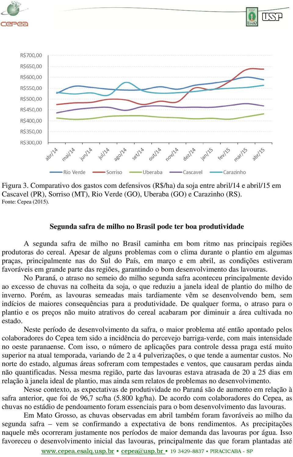 Apesar de alguns problemas com o clima durante o plantio em algumas praças, principalmente nas do Sul do País, em março e em abril, as condições estiveram favoráveis em grande parte das regiões,