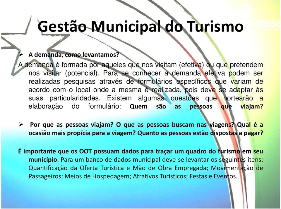 particularidades. Existem algumas questões que nortearão a elaboração do formulário: Quem são as pessoas que viajam? Por que as pessoas viajam? O que as pessoas buscam nas viagens?