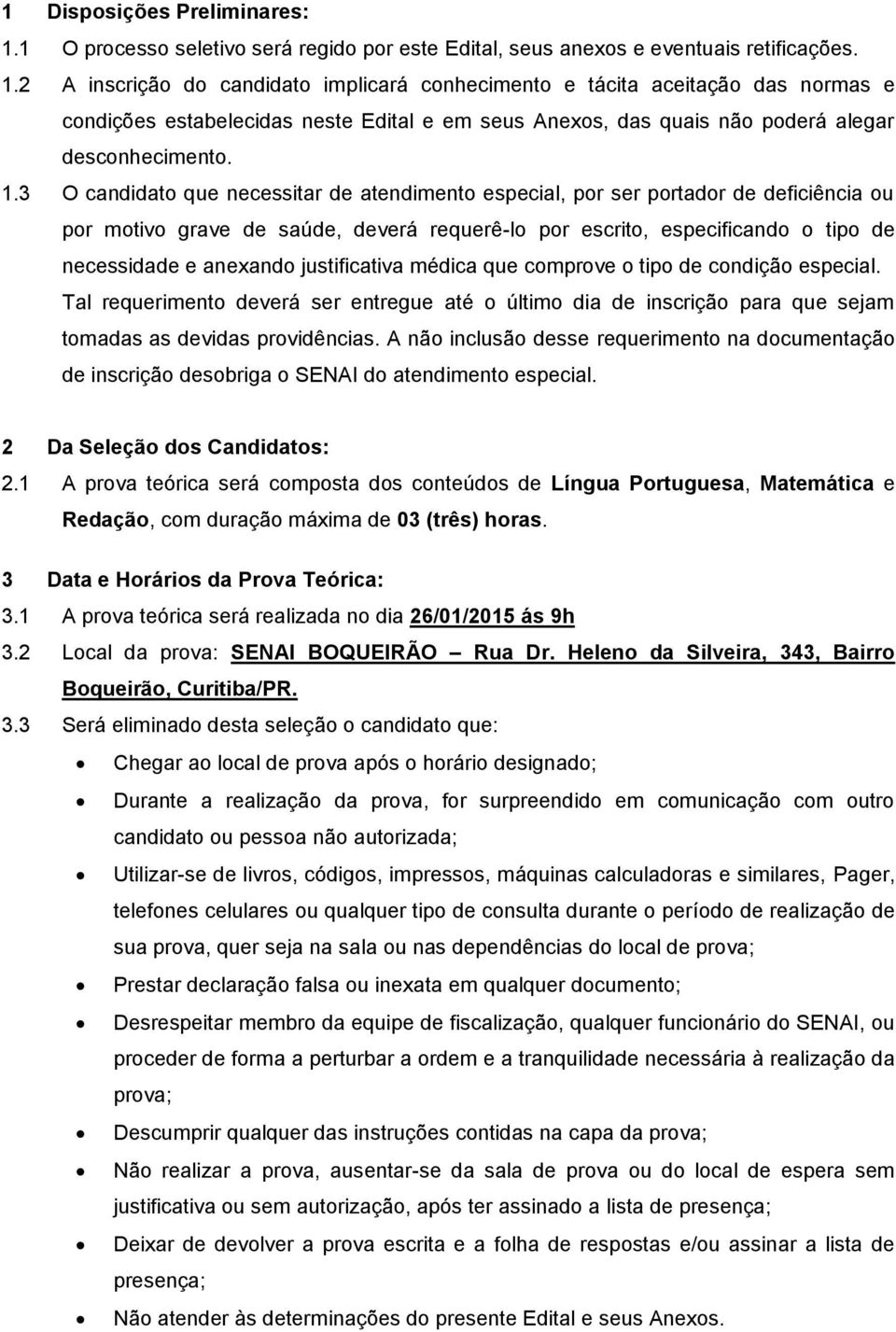 2 A inscrição do candidato implicará conhecimento e tácita aceitação das normas e condições estabelecidas neste Edital e em seus Anexos, das quais não poderá alegar desconhecimento. 1.