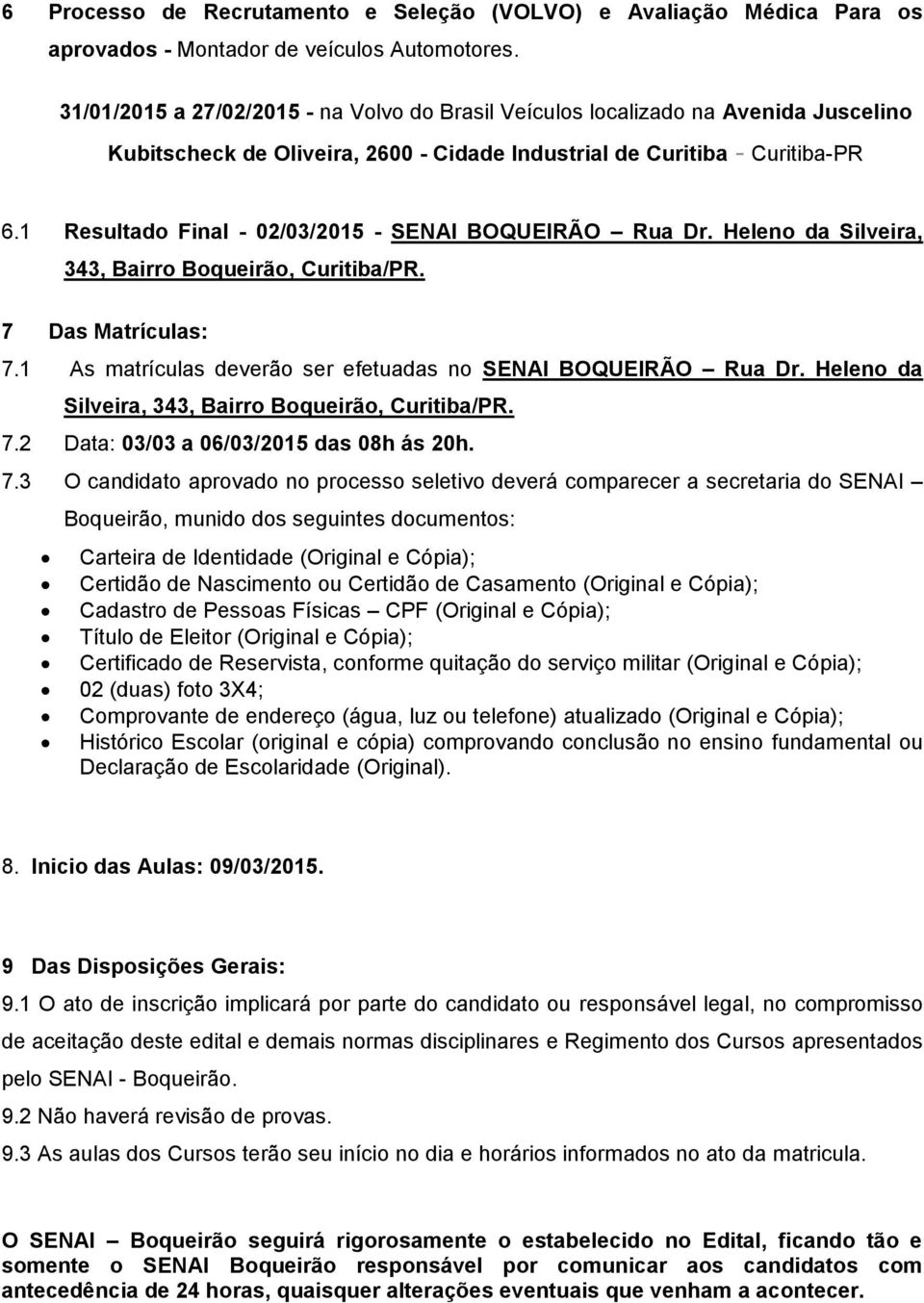 1 Resultado Final - 02/03/2015 - SENAI BOQUEIRÃO Rua Dr. Heleno da Silveira, 343, Bairro Boqueirão, Curitiba/PR. 7 Das Matrículas: 7.1 As matrículas deverão ser efetuadas no SENAI BOQUEIRÃO Rua Dr.