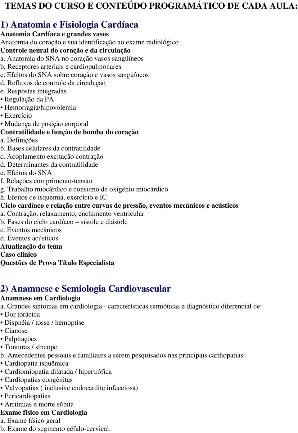 Reflexos de controle da circulação e. Respostas integradas Regulação da PA Hemorragia/hipovolemia Exercício Mudança de posição corporal Contratilidade e função de bomba do coração a. Definições b.