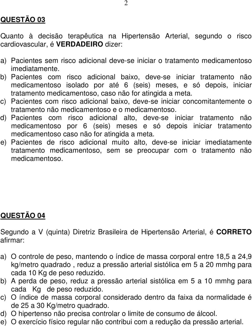 b) Pacientes com risco adicional baixo, deve-se iniciar tratamento não medicamentoso isolado por até 6 (seis) meses, e só depois, iniciar tratamento medicamentoso, caso não for atingida a meta.