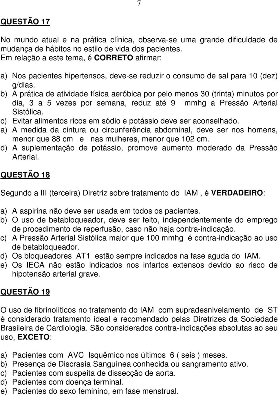 b) A prática de atividade física aeróbica por pelo menos 30 (trinta) minutos por dia, 3 a 5 vezes por semana, reduz até 9 mmhg a Pressão Arterial Sistólica.