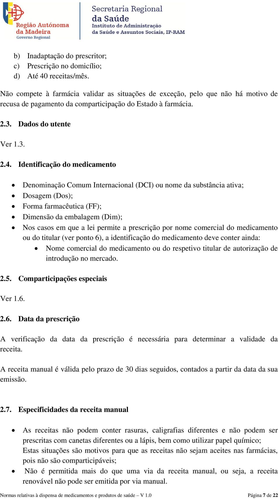 Identificação do medicamento Denominação Comum Internacional (DCI) ou nome da substância ativa; Dosagem (Dos); Forma farmacêutica (FF); Dimensão da embalagem (Dim); Nos casos em que a lei permite a