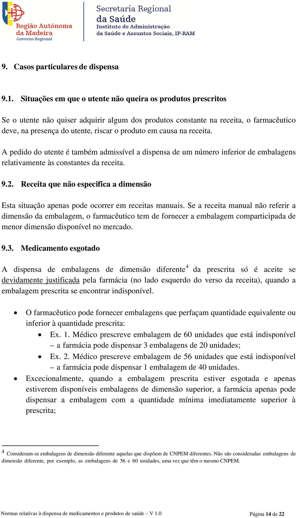 causa na receita. A pedido do utente é também admissível a dispensa de um número inferior de embalagens relativamente às constantes da receita. 9.2.