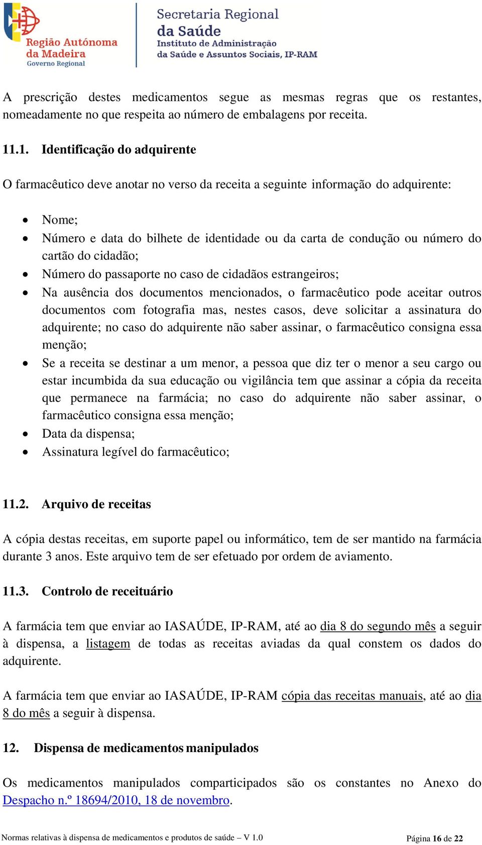 cartão do cidadão; Número do passaporte no caso de cidadãos estrangeiros; Na ausência dos documentos mencionados, o farmacêutico pode aceitar outros documentos com fotografia mas, nestes casos, deve