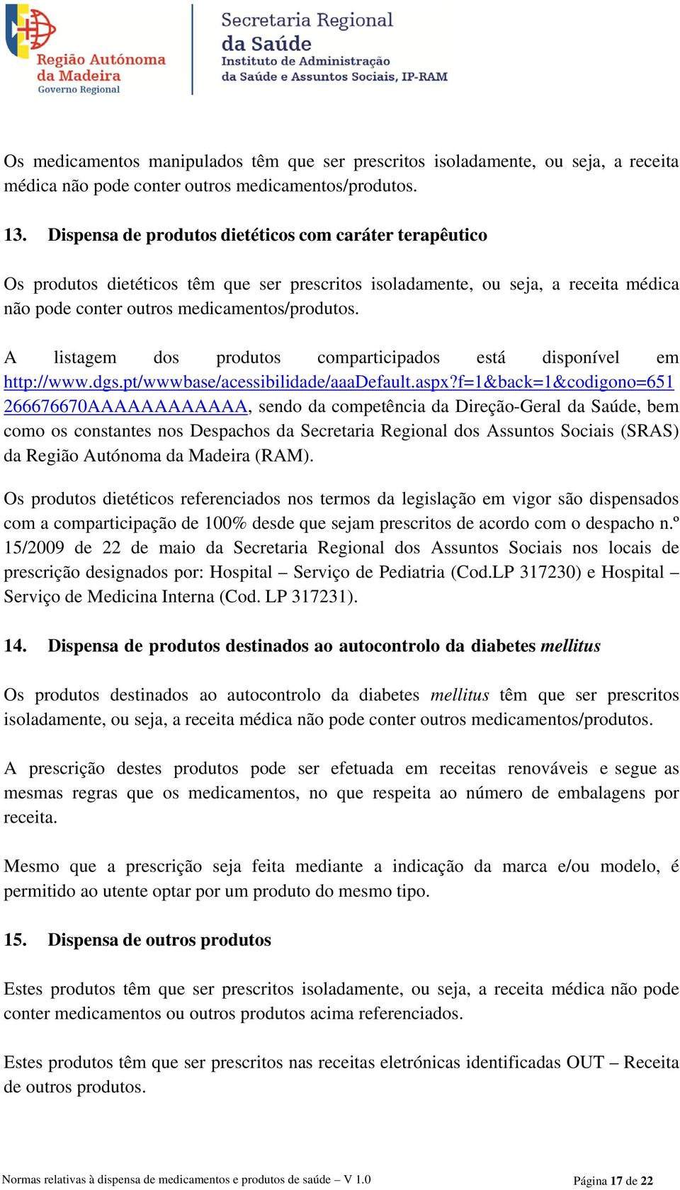 A listagem dos produtos comparticipados está disponível em http://www.dgs.pt/wwwbase/acessibilidade/aaadefault.aspx?