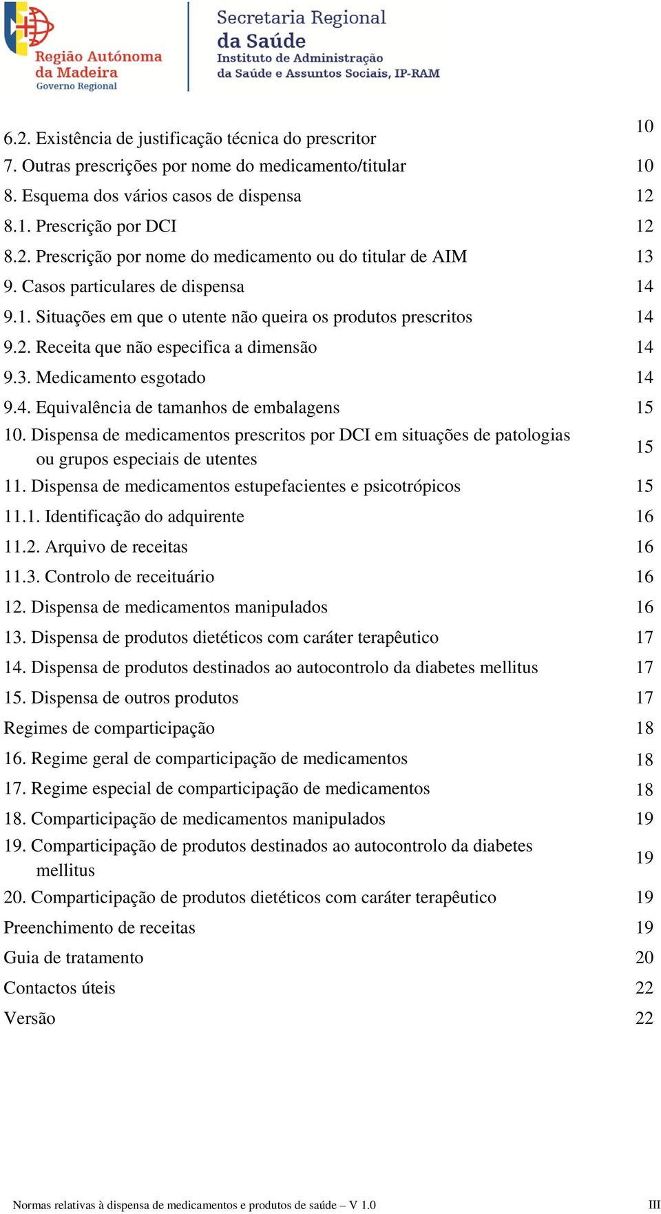 Dispensa de medicamentos prescritos por DCI em situações de patologias ou grupos especiais de utentes 15 11. Dispensa de medicamentos estupefacientes e psicotrópicos 15 11.1. Identificação do adquirente 16 11.