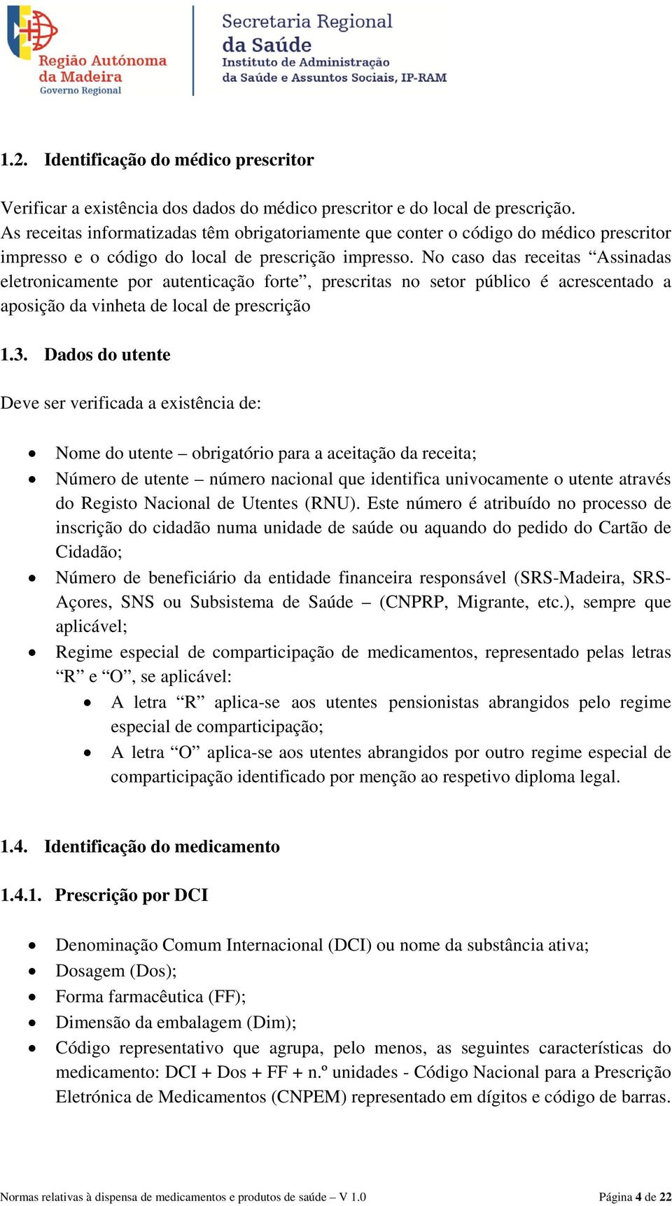 No caso das receitas Assinadas eletronicamente por autenticação forte, prescritas no setor público é acrescentado a aposição da vinheta de local de prescrição 1.3.