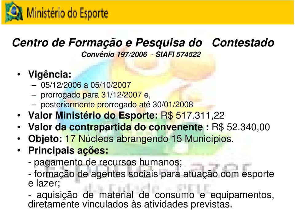 311,22 Valor da contrapartida do convenente : R$ 52.340,00 Objeto: 17 Núcleos abrangendo 15 Municípios.