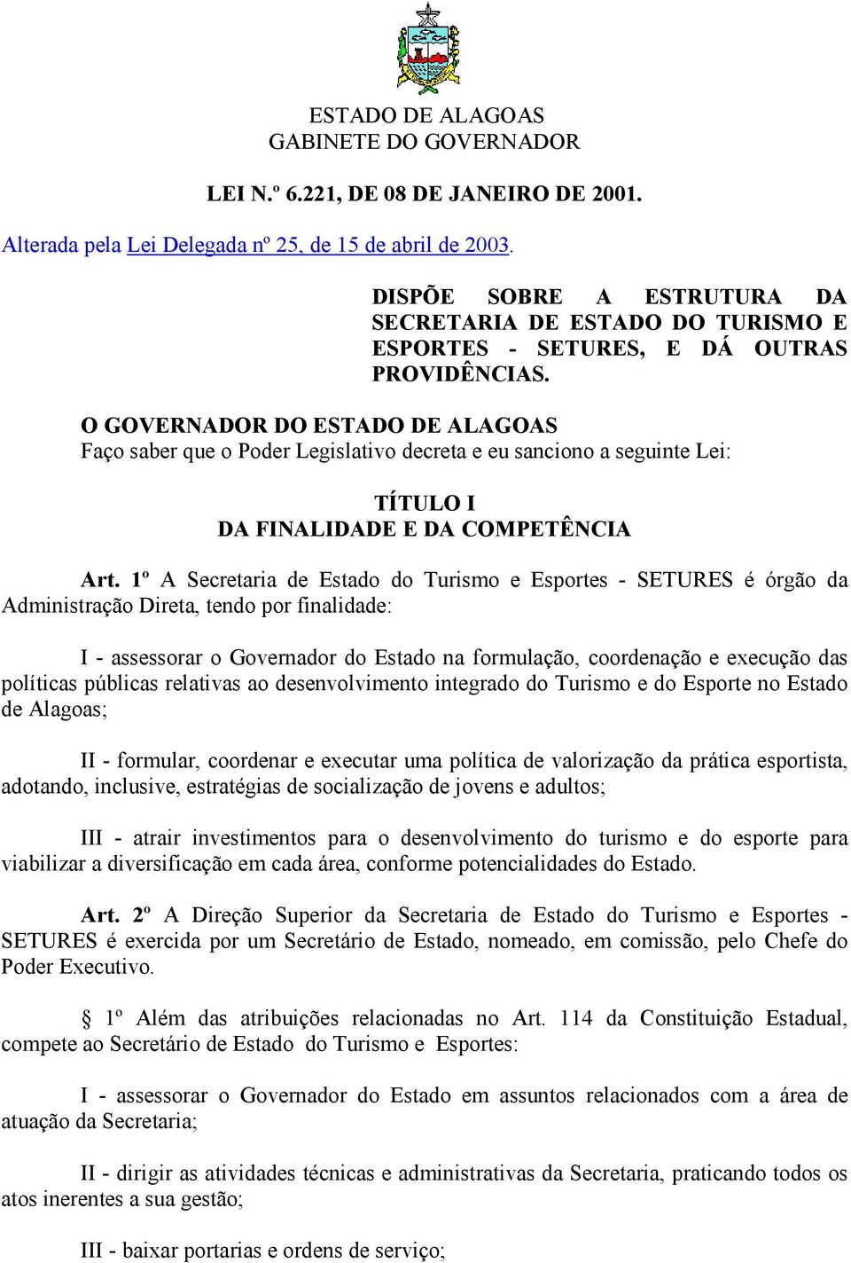 O GOVERNADOR DO ESTADO DE ALAGOAS Faço saber que o Poder Legislativo decreta e eu sanciono a seguinte Lei: TÍTULO I DA FINALIDADE E DA COMPETÊNCIA Art.