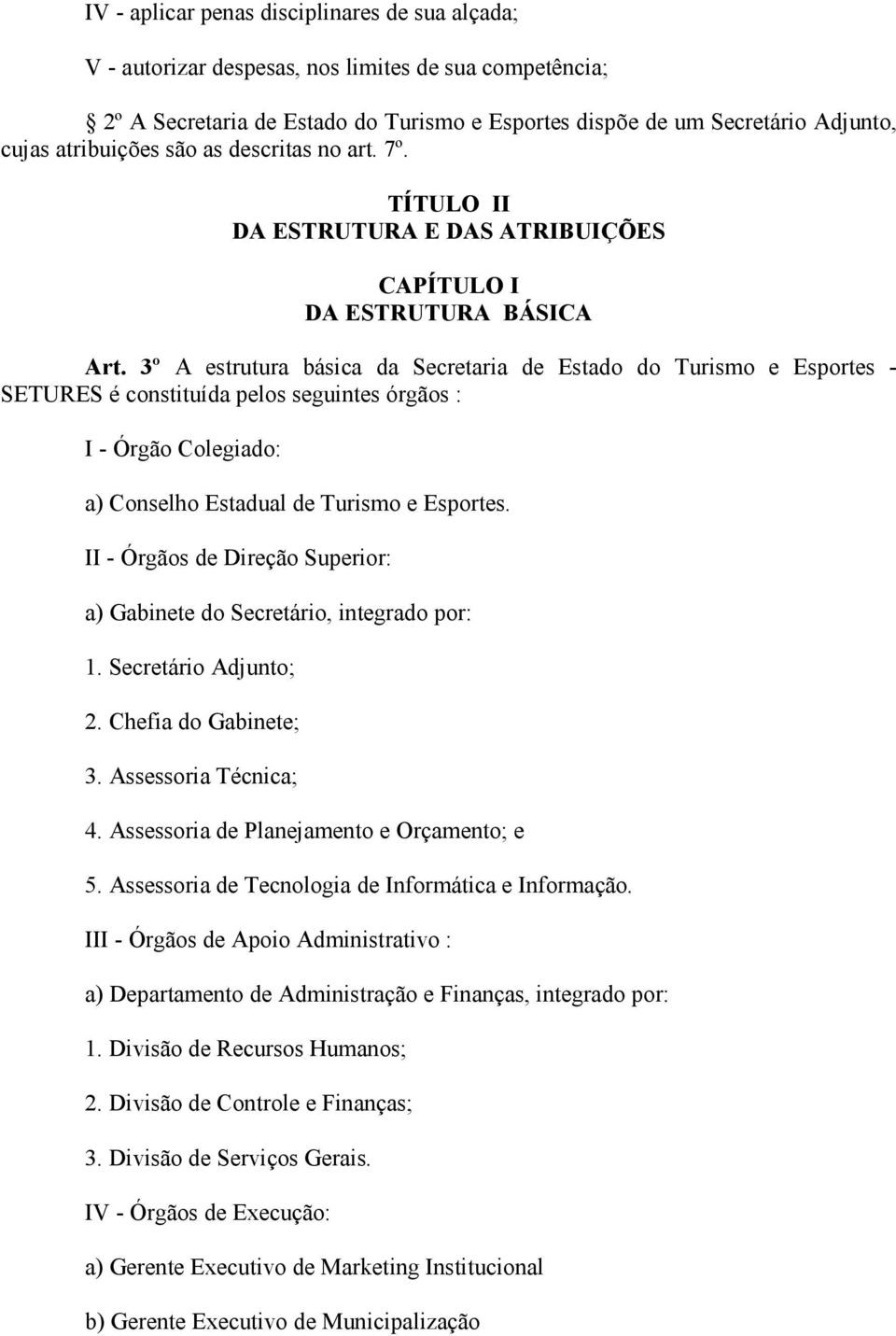 3º A estrutura básica da Secretaria de Estado do Turismo e Esportes - SETURES é constituída pelos seguintes órgãos : I - Órgão Colegiado: a) Conselho Estadual de Turismo e Esportes.