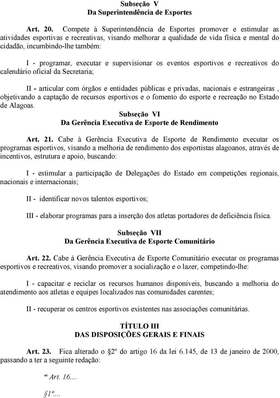 programar, executar e supervisionar os eventos esportivos e recreativos do calendário oficial da Secretaria; II - articular com órgãos e entidades públicas e privadas, nacionais e estrangeiras,