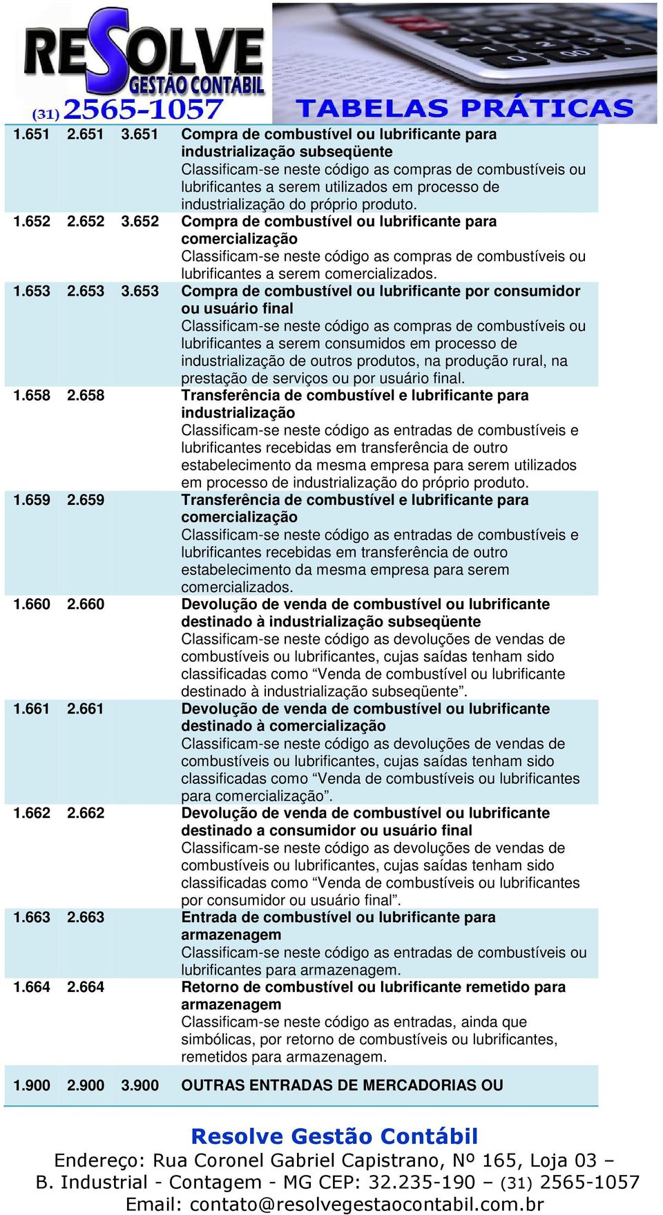 do próprio produto. 1.652 2.652 3.652 Compra de combustível ou lubrificante para comercialização Classificam-se neste código as compras de combustíveis ou lubrificantes a serem comercializados. 1.653 2.