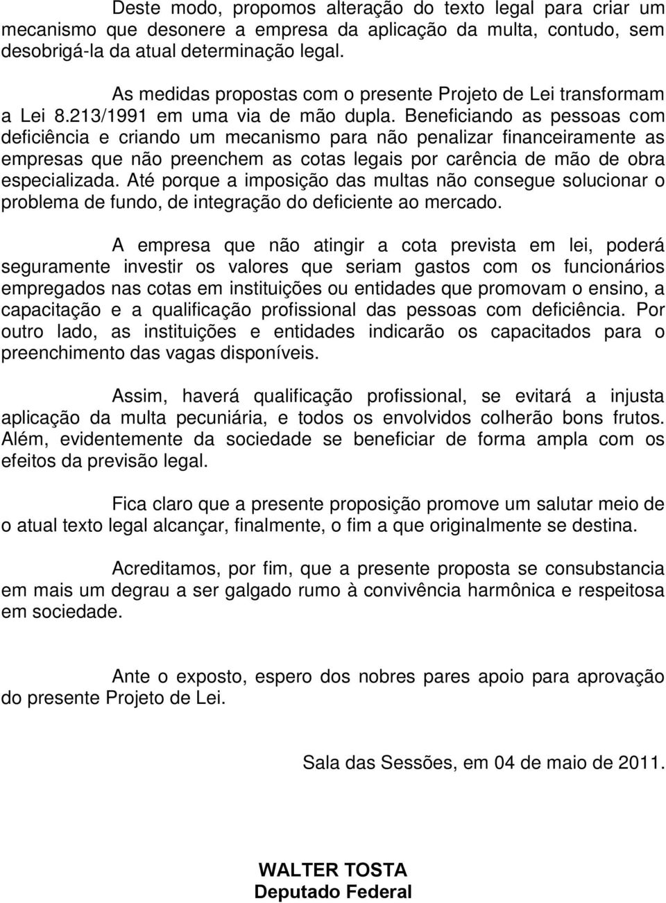 Beneficiando as pessoas com deficiência e criando um mecanismo para não penalizar financeiramente as empresas que não preenchem as cotas legais por carência de mão de obra especializada.