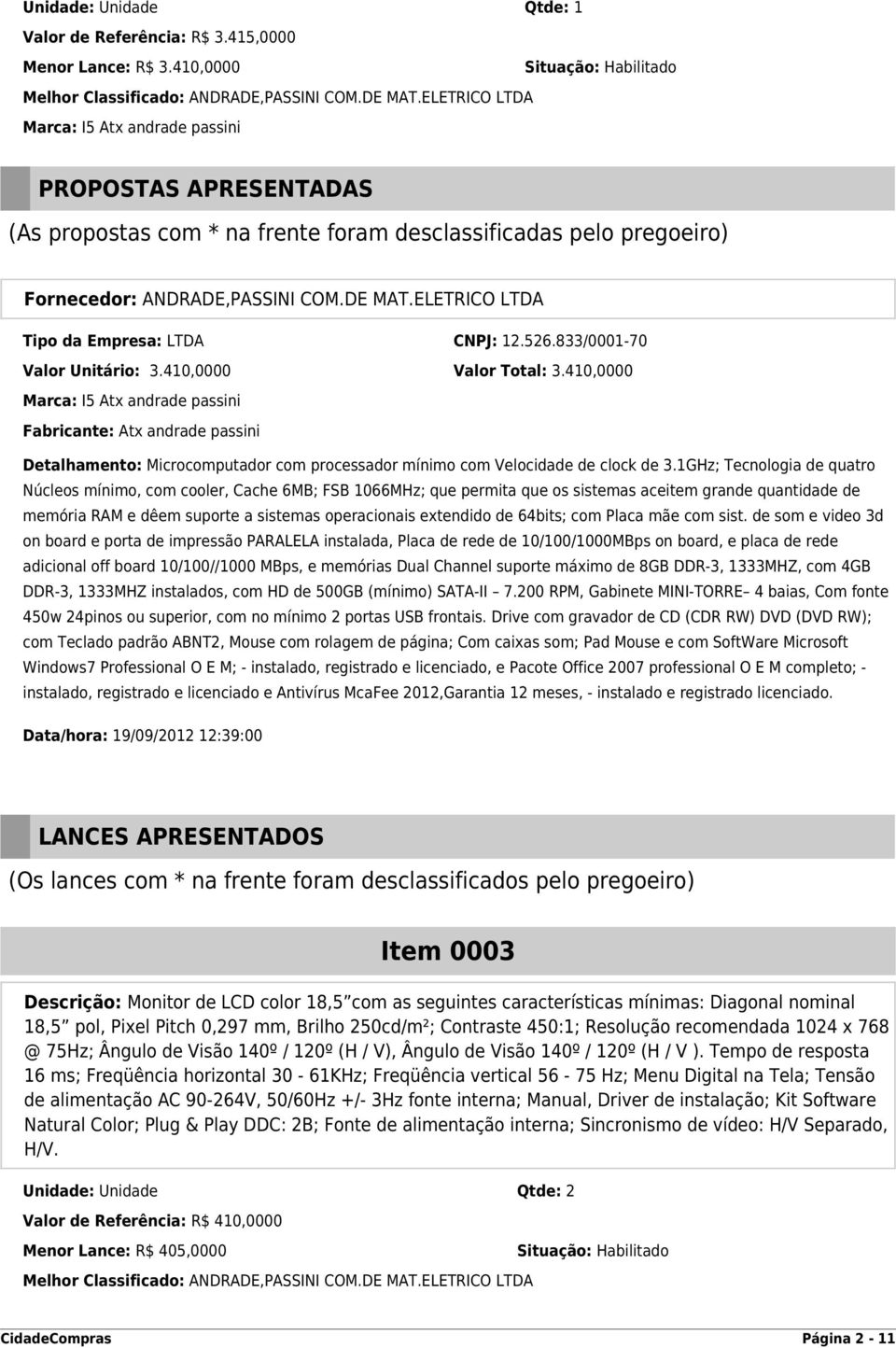 410,0000 Marca: I5 Atx andrade passini Fabricante: Atx andrade passini Detalhamento: Microcomputador com processador mínimo com Velocidade de clock de 3.