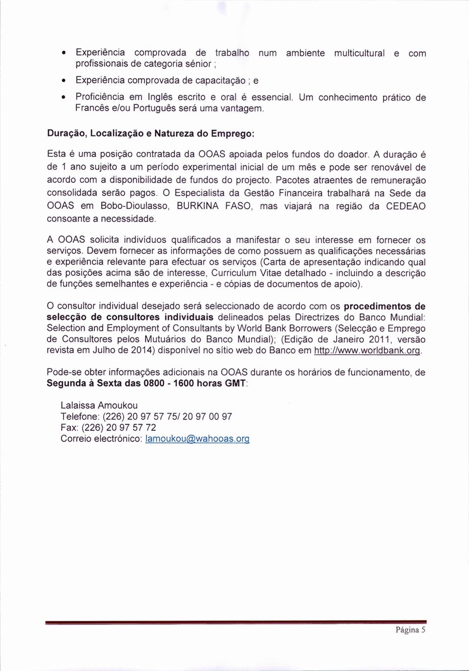 A duraçào é de 1 ana sujeito a um periodo experimental inicial de um mês e pode ser renovàvel de acordo com a disponibilidade de fundos do projecto.