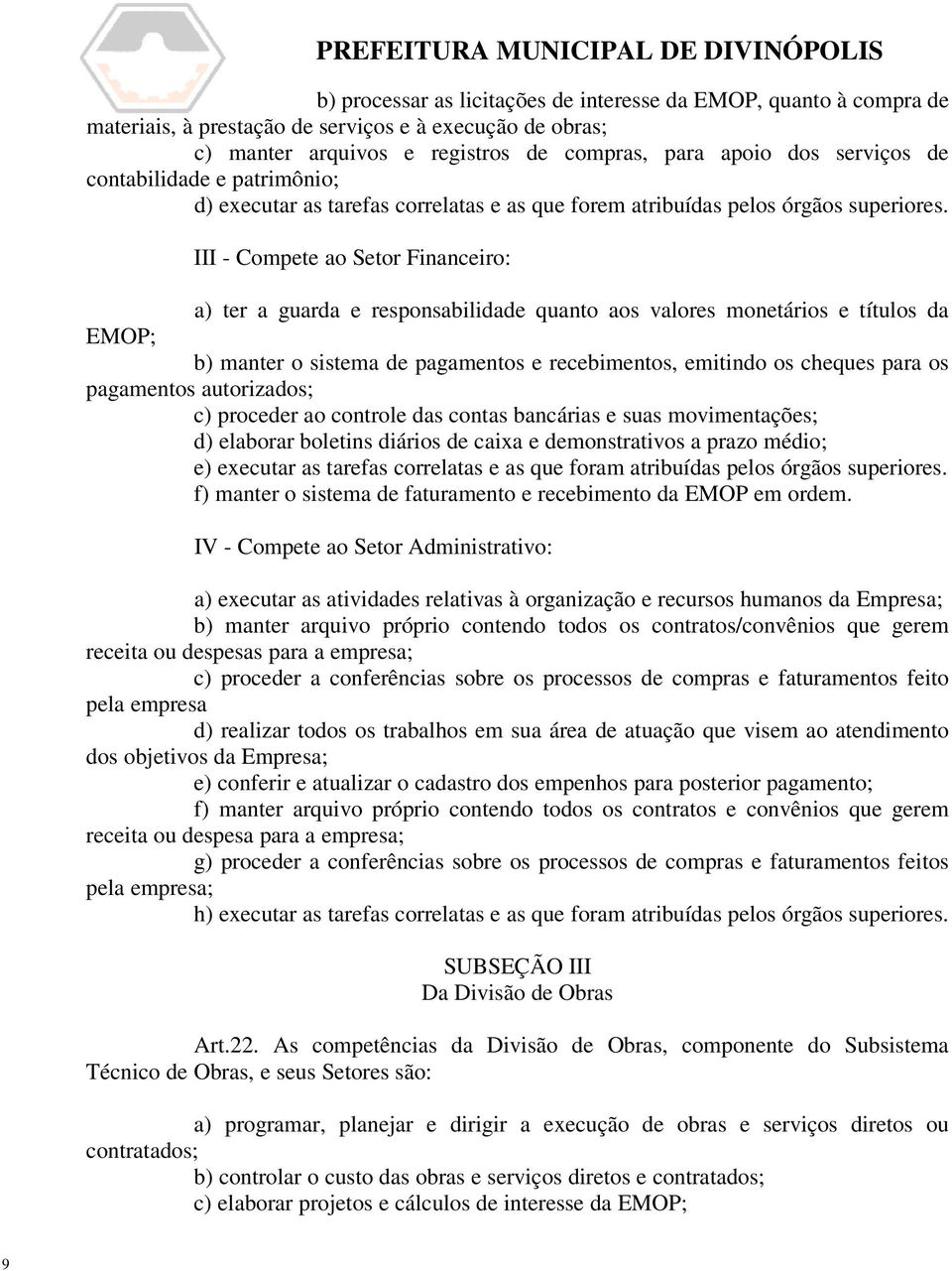 III - Compete ao Setor Financeiro: a) ter a guarda e responsabilidade quanto aos valores monetários e títulos da EMOP; b) manter o sistema de pagamentos e recebimentos, emitindo os cheques para os