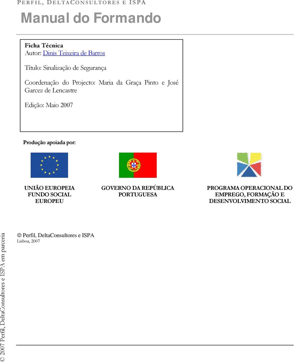 Edição: Maio 2007 Produção apoiada por: UNIÃO EUROPEIA FUNDO SOCIAL EUROPEU GOVERNO DA REPÚBLICA