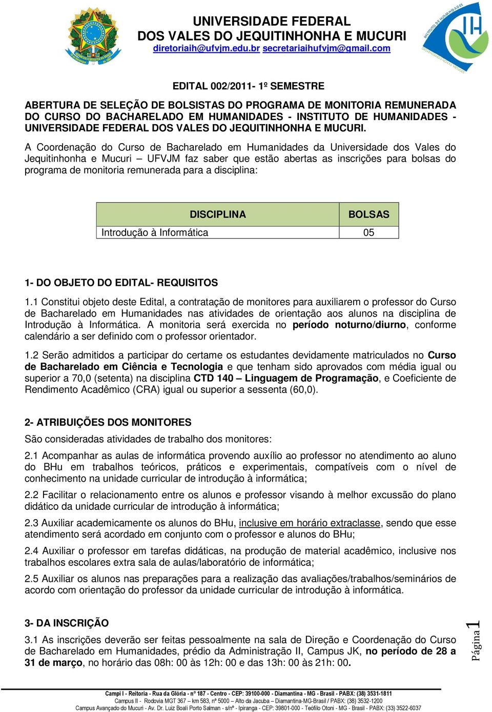 remunerada para a disciplina: DISCIPLINA BOLSAS Introdução à Informática 05 1- DO OBJETO DO EDITAL- REQUISITOS 1.