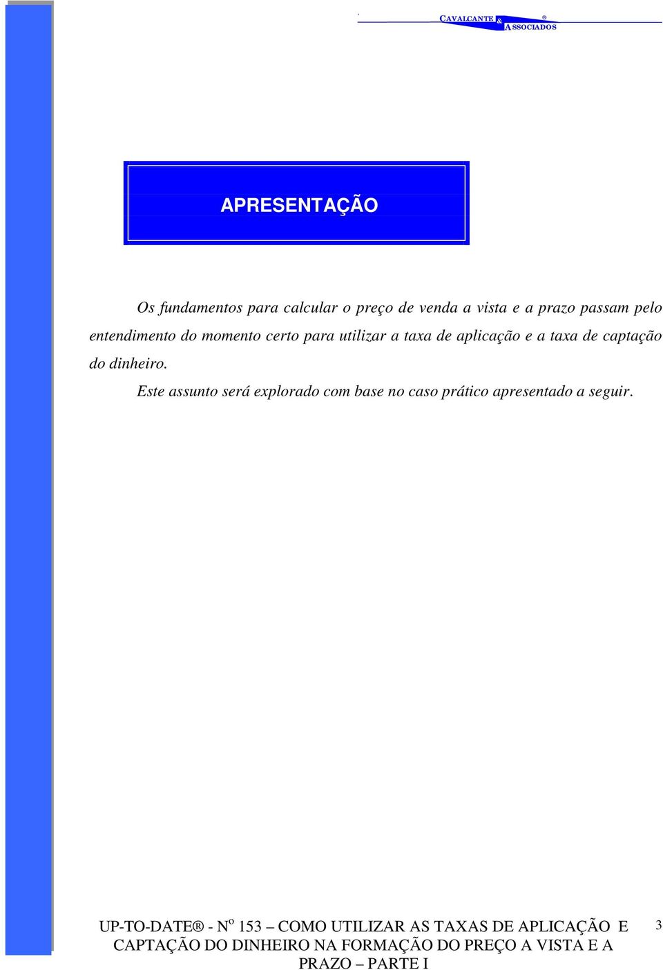 utilizar a taxa de aplicação e a taxa de captação do dinheiro.