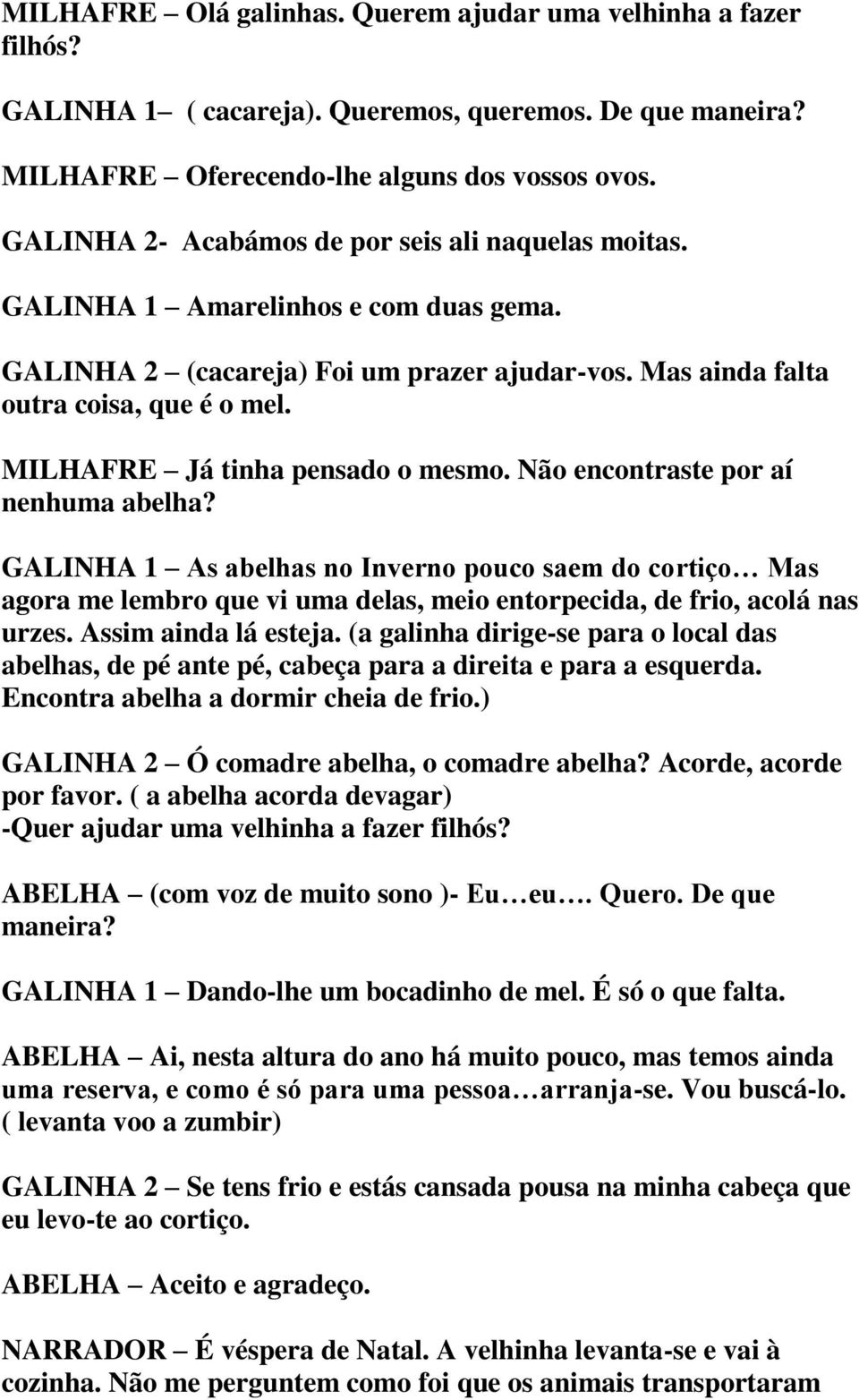 MILHAFRE Já tinha pensado o mesmo. Não encontraste por aí nenhuma abelha?