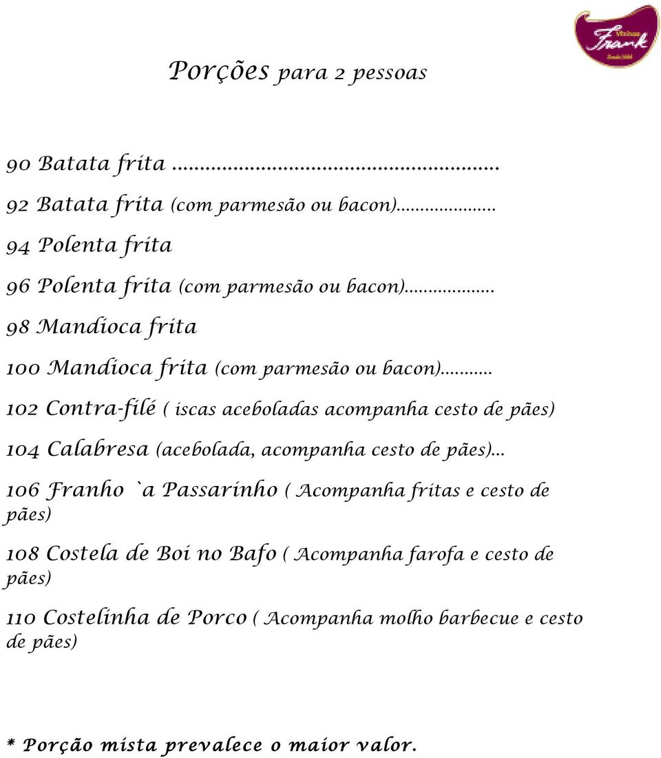 .. 102 Contra-filé ( iscas aceboladas acompanha cesto de pães) 104 Calabresa (acebolada, acompanha cesto de pães).