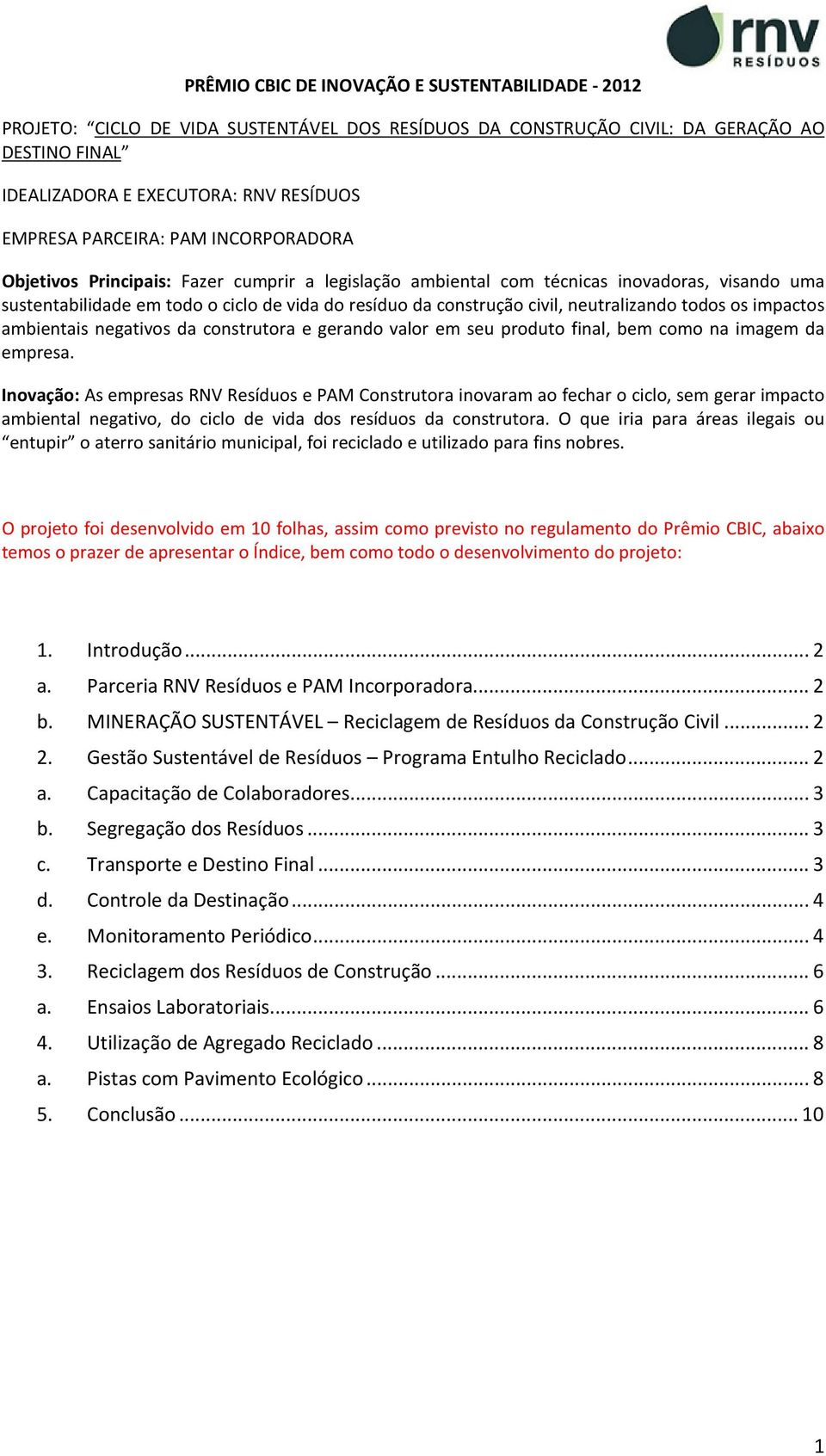 neutralizando todos os impactos ambientais negativos da construtora e gerando valor em seu produto final, bem como na imagem da empresa.