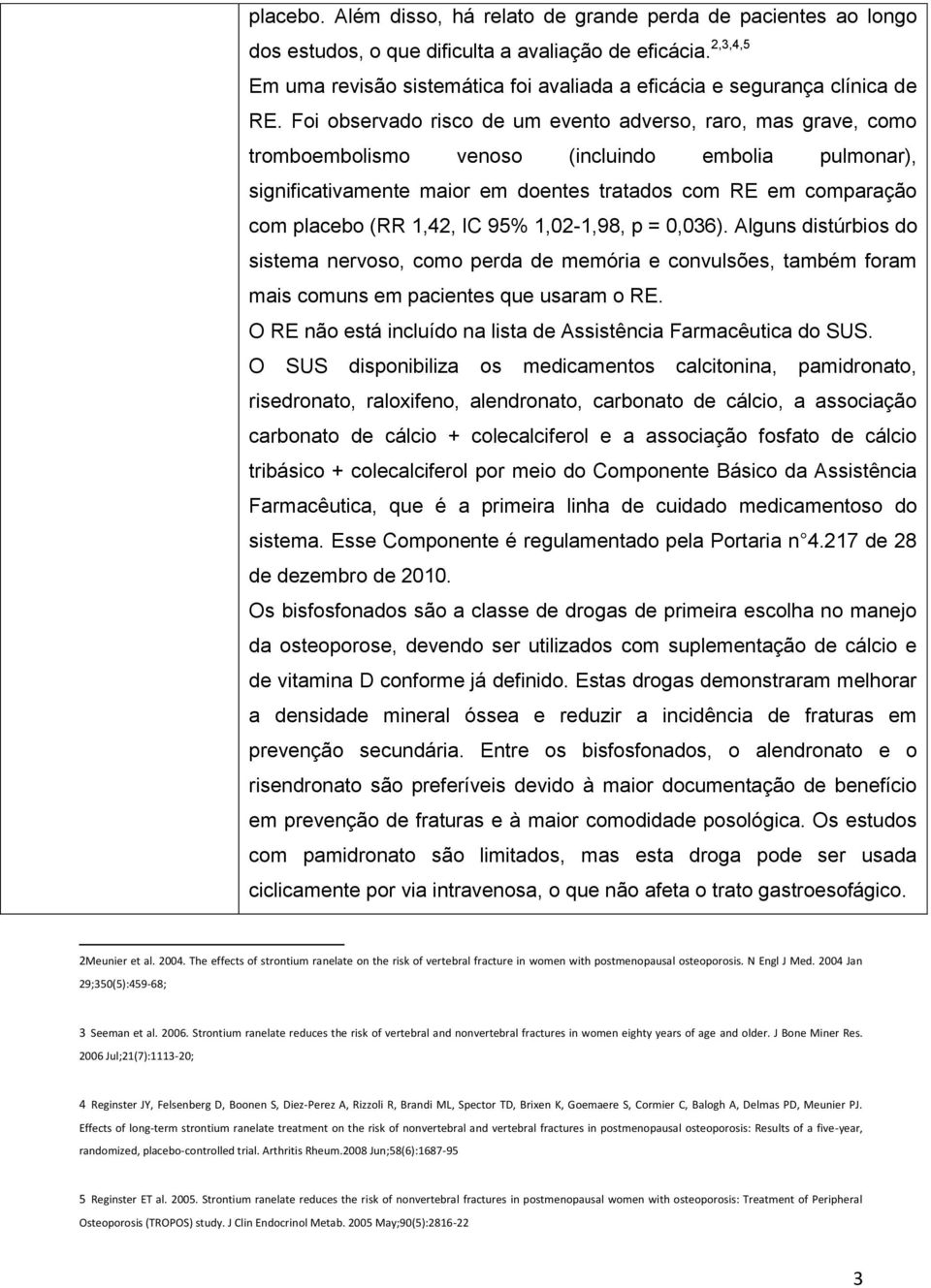 Foi observado risco de um evento adverso, raro, mas grave, como tromboembolismo venoso (incluindo embolia pulmonar), significativamente maior em doentes tratados com RE em comparação com placebo (RR