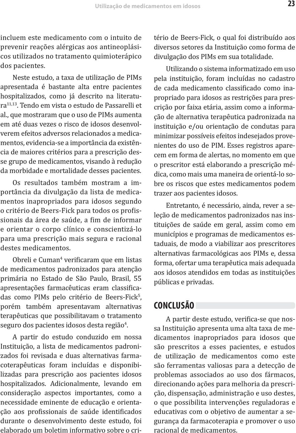 , que mostraram que o uso de PIMs aumenta em até duas vezes o risco de idosos desenvolverem efeitos adversos relacionados a medicamentos, evidencia-se a importância da existência de maiores critérios