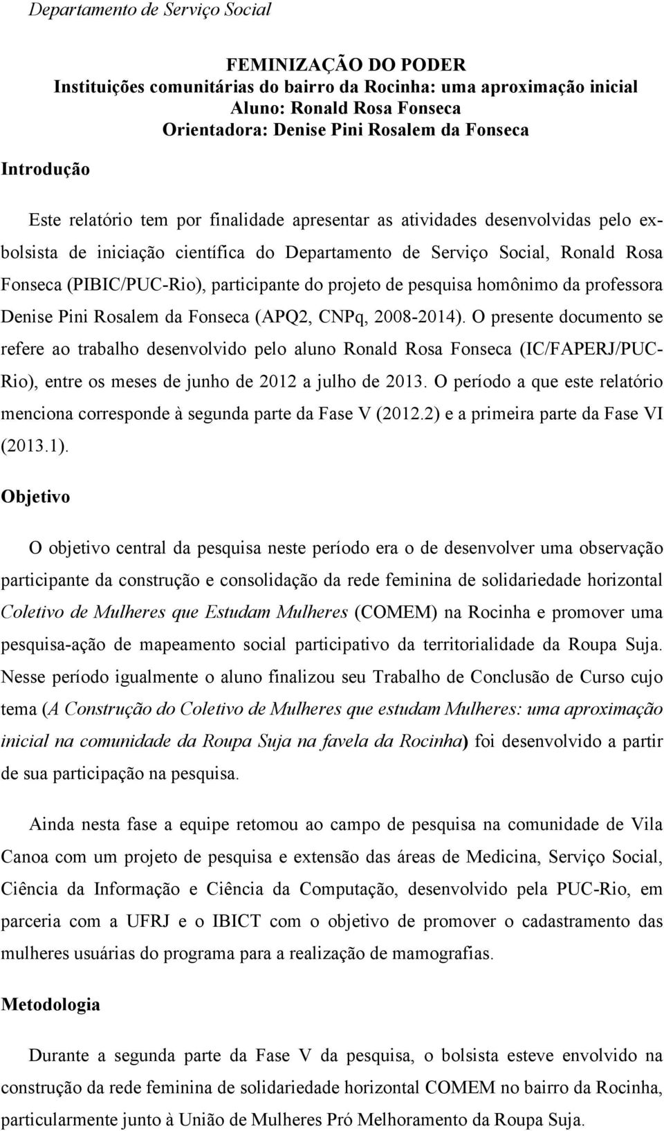 homônimo da professora Denise Pini Rosalem da Fonseca (APQ2, CNPq, 2008-2014).
