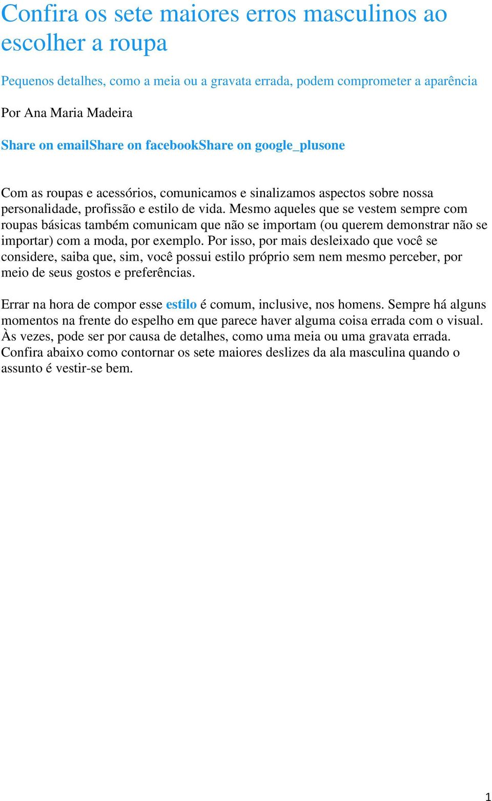 Mesmo aqueles que se vestem sempre com roupas básicas também comunicam que não se importam (ou querem demonstrar não se importar) com a moda, por exemplo.