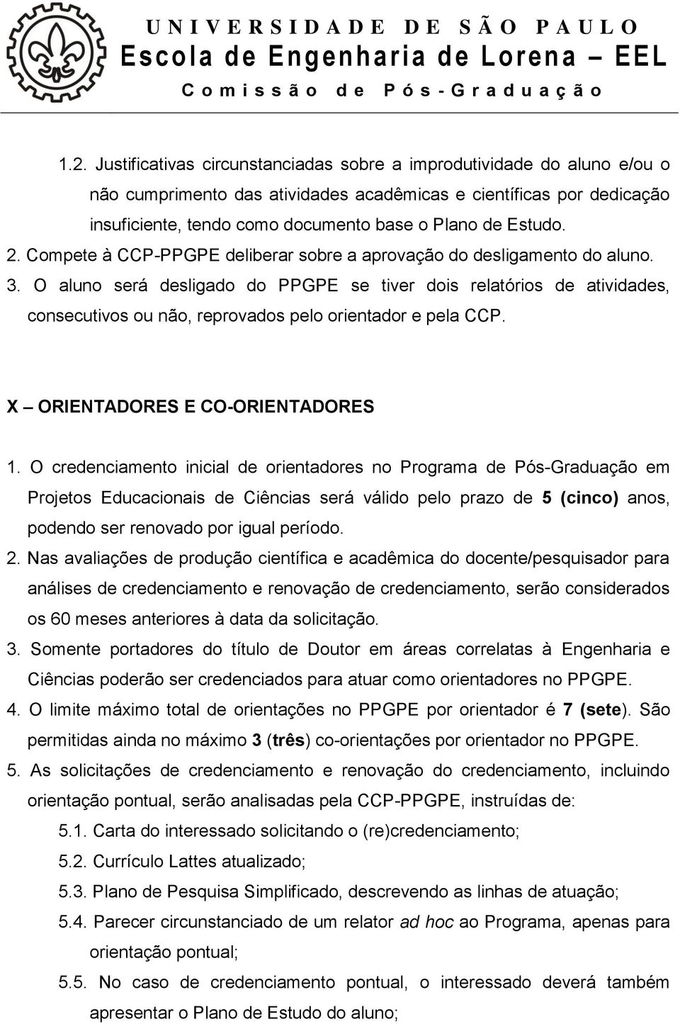 O aluno será desligado do PPGPE se tiver dois relatórios de atividades, consecutivos ou não, reprovados pelo orientador e pela CCP. X ORIENTADORES E CO-ORIENTADORES 1.