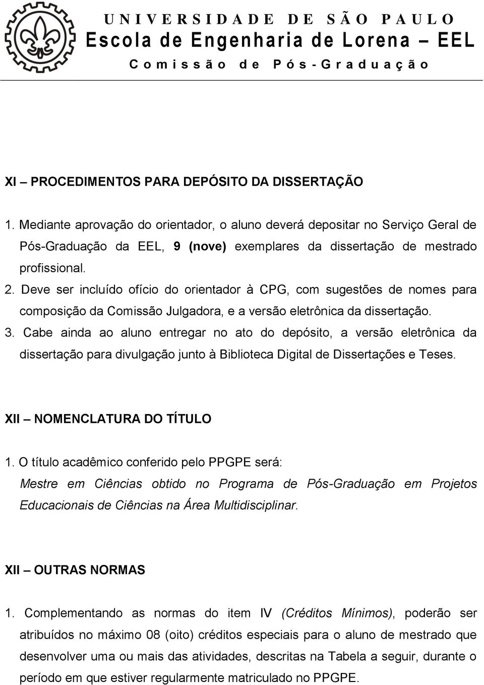 Deve ser incluído ofício do orientador à CPG, com sugestões de nomes para composição da Comissão Julgadora, e a versão eletrônica da dissertação. 3.