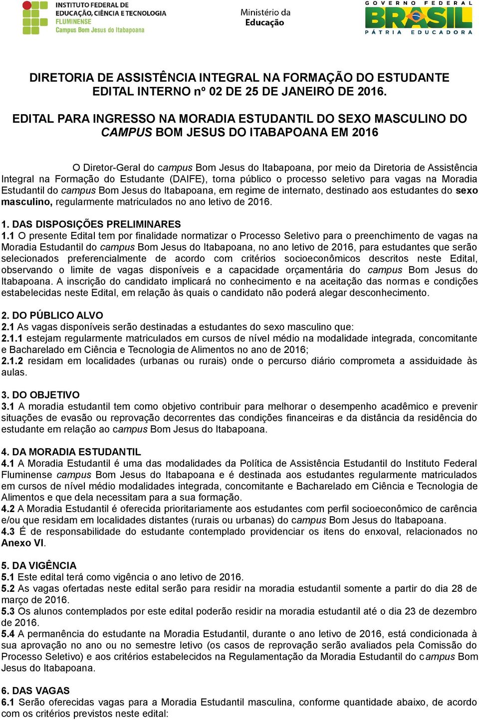 na Formação do Estudante (DAIFE), torna público o processo seletivo para vagas na Moradia Estudantil do campus Bom Jesus do Itabapoana, em regime de internato, destinado aos estudantes do sexo