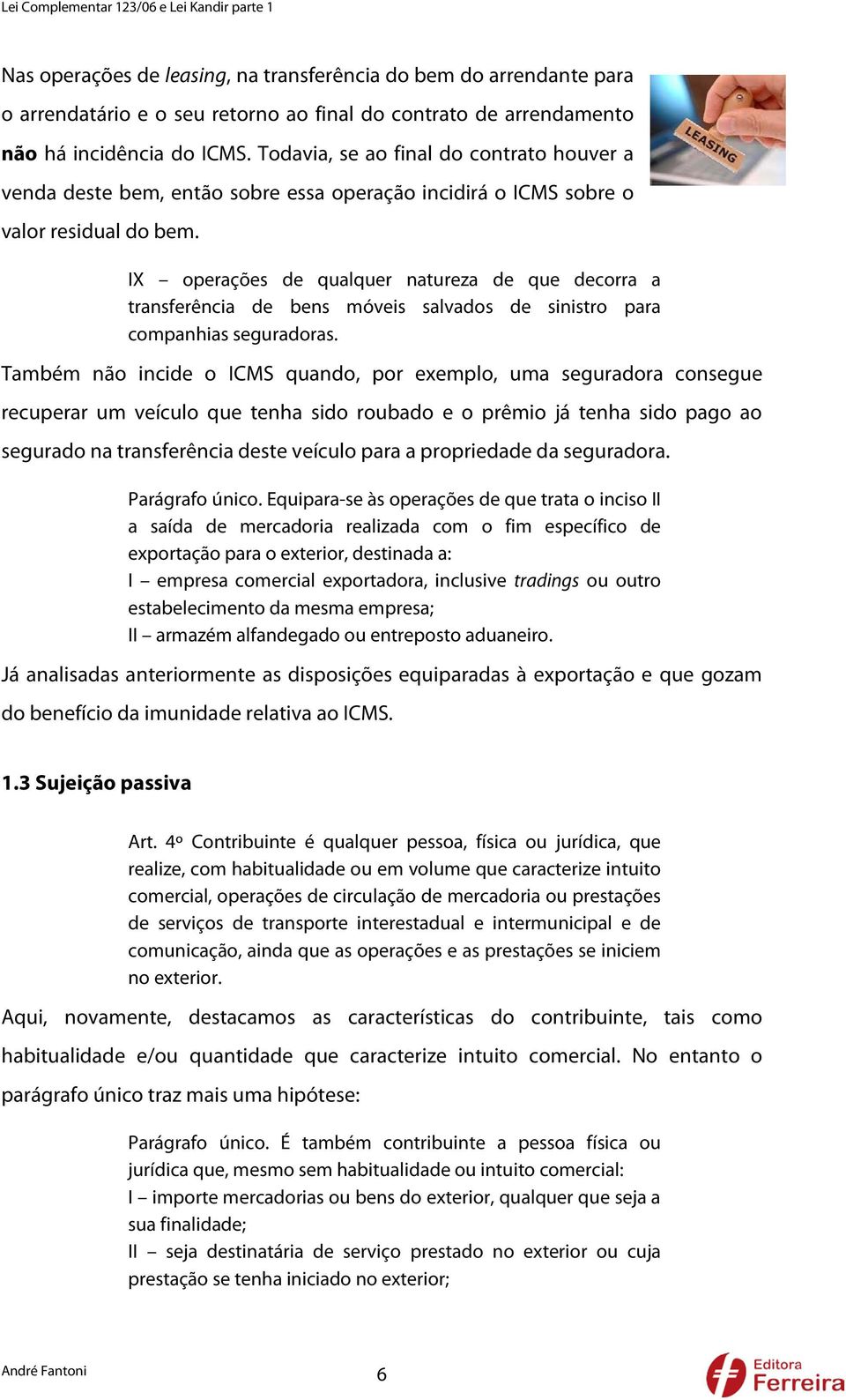 IX operações de qualquer natureza de que decorra a transferência de bens móveis salvados de sinistro para companhias seguradoras.