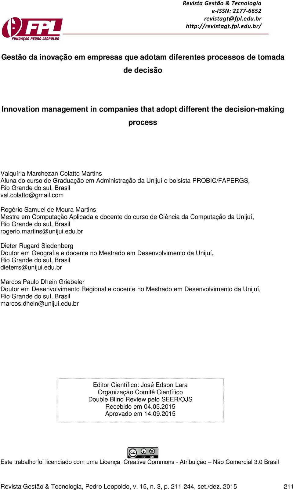 br/ Gestão da inovação em empresas que adotam diferentes processos de tomada de decisão Innovation management in companies that adopt different the decision-making process Valquíria Marchezan Colatto