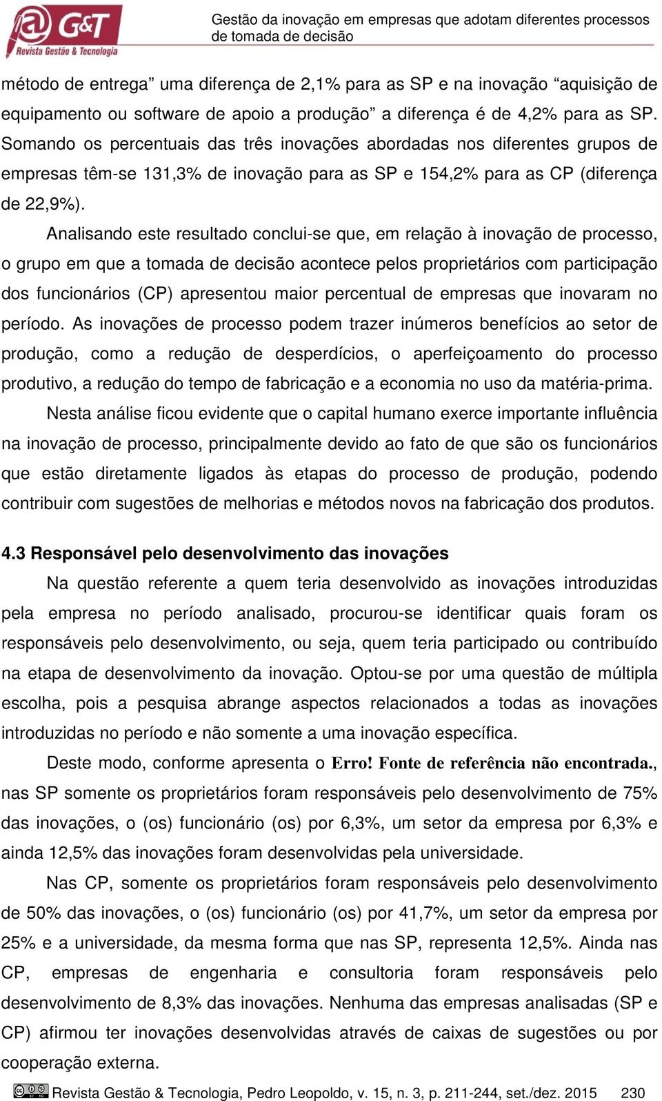 Somando os percentuais das três inovações abordadas nos diferentes grupos de empresas têm-se 131,3% de inovação para as SP e 154,2% para as CP (diferença de 22,9%).