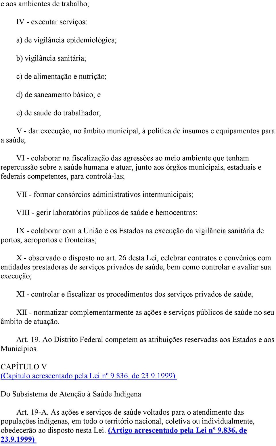 atuar, junto aos órgãos municipais, estaduais e federais competentes, para controlá-las; VII - formar consórcios administrativos intermunicipais; VIII - gerir laboratórios públicos de saúde e