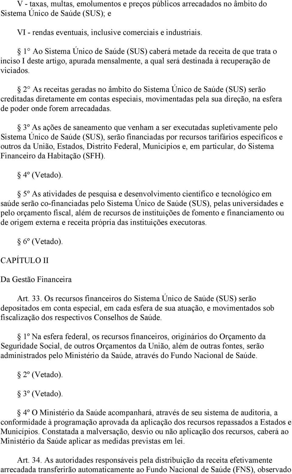 2 As receitas geradas no âmbito do Sistema Único de Saúde (SUS) serão creditadas diretamente em contas especiais, movimentadas pela sua direção, na esfera de poder onde forem arrecadadas.