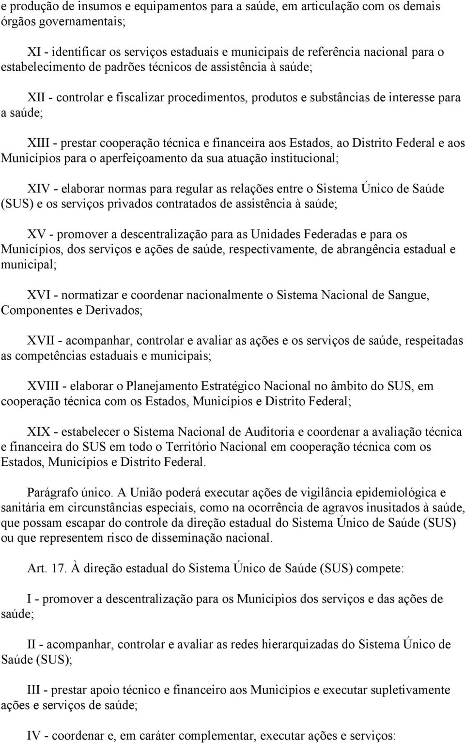 financeira aos Estados, ao Distrito Federal e aos Municípios para o aperfeiçoamento da sua atuação institucional; XIV - elaborar normas para regular as relações entre o Sistema Único de Saúde (SUS) e