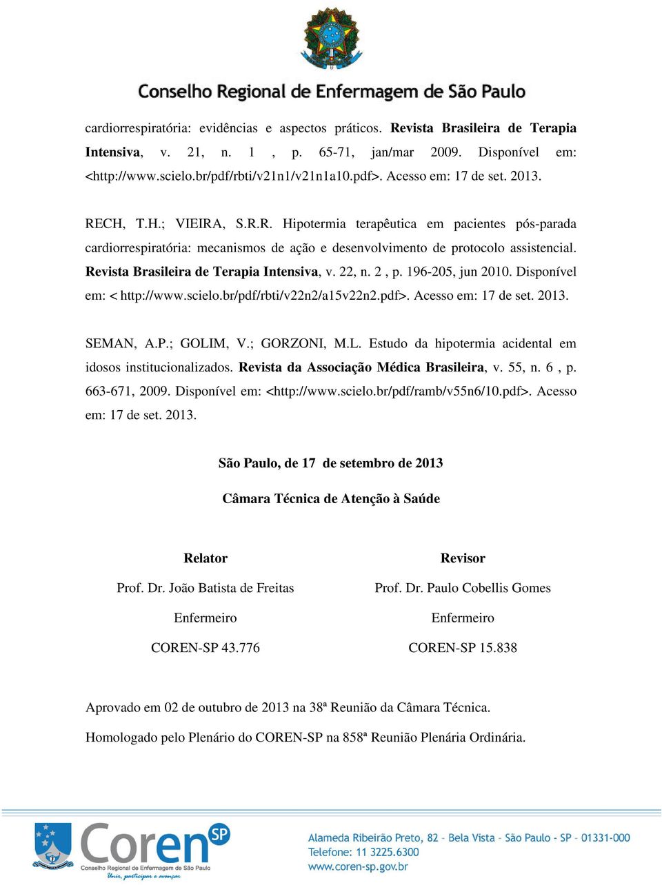 Revista Brasileira de Terapia Intensiva, v. 22, n. 2, p. 196-205, jun 2010. Disponível em: < http://www.scielo.br/pdf/rbti/v22n2/a15v22n2.pdf>. Acesso em: 17 de set. 2013. SEMAN, A.P.; GOLIM, V.