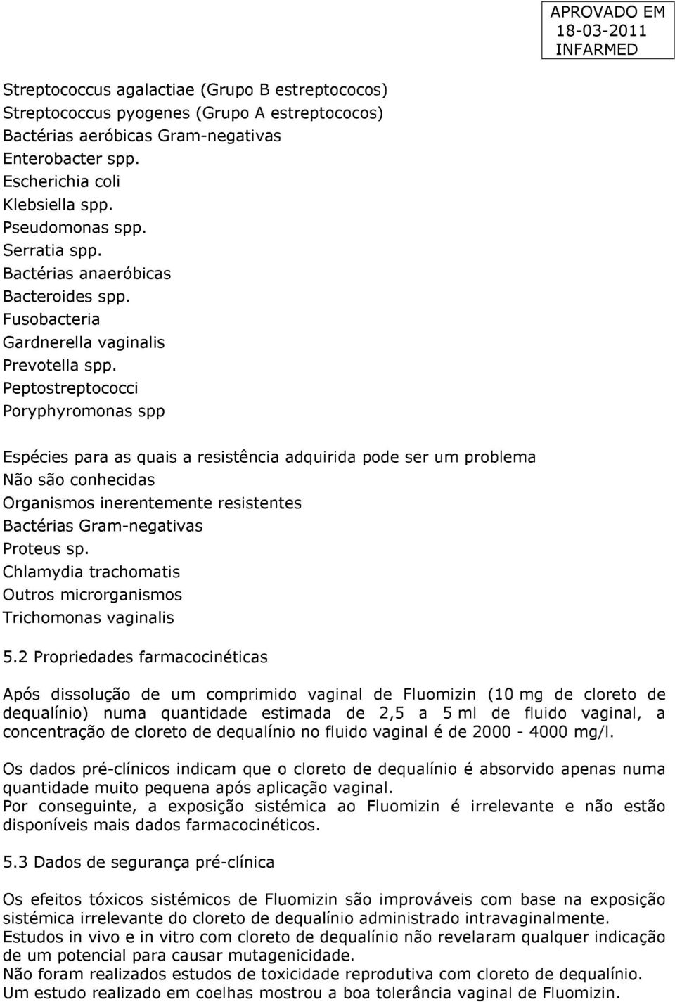 Peptostreptococci Poryphyromonas spp Espécies para as quais a resistência adquirida pode ser um problema Não são conhecidas Organismos inerentemente resistentes Bactérias Gram-negativas Proteus sp.