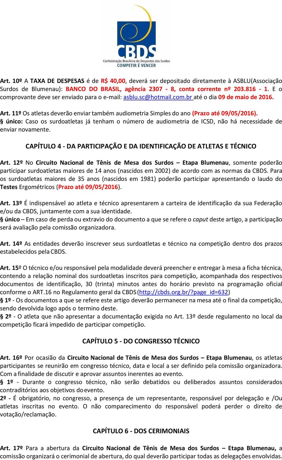 único: Caso os surdoatletas já tenham o número de audiometria de ICSD, não há necessidade de enviar novamente. CAPÍTULO 4 - DA PARTICIPAÇÃO E DA IDENTIFICAÇÃO DE ATLETAS E TÉCNICO Art.