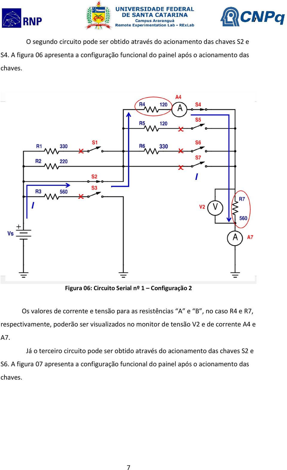 Figura 06: Circuito Serial nº 1 Configuração 2 Os valores de corrente e tensão para as resistências A e B, no caso R4 e R7,