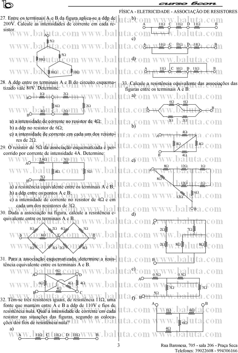 Determine: a) a intensidade de corrente no resistor de ; b) a ddp no resistor de ; c) a intensidade de corrente em cada um dos resistores de. 29.